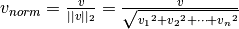 v_{norm} = \frac{v}{||v||_2} = \frac{v}{\sqrt{v{_1}^2 + v{_2}^2 + \dots + v{_n}^2}}