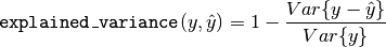 \texttt{explained\_{}variance}(y, \hat{y}) = 1 - \frac{Var\{ y - \hat{y}\}}{Var\{y\}}