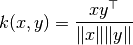 k(x, y) = \frac{x y^\top}{\|x\| \|y\|}