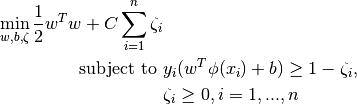 \min_ {w, b, \zeta} \frac{1}{2} w^T w + C \sum_{i=1}^{n} \zeta_i
\textrm {subject to } & y_i (w^T \phi (x_i) + b) \geq 1 - \zeta_i,\\
& \zeta_i \geq 0, i=1, ..., n